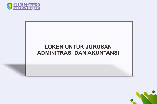 LOKER UNTUK JURUSAN ADMINITRASI DAN AKUNTANSI